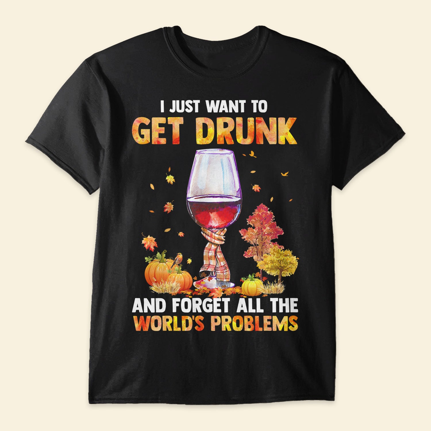 Wine Just Want To Get Drunk – Shirt