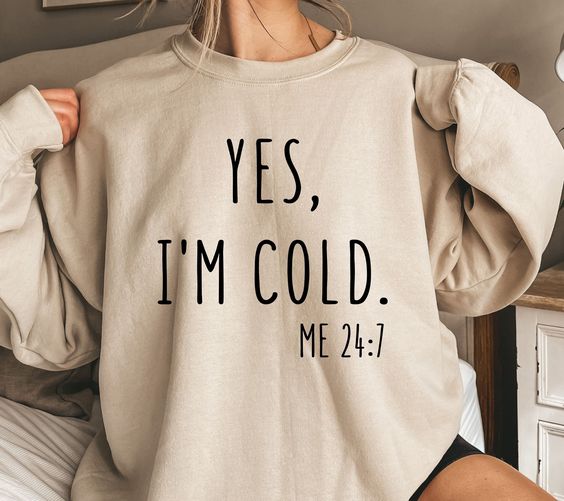 Yes I’m Cold Me 24-7 Sweatshirt