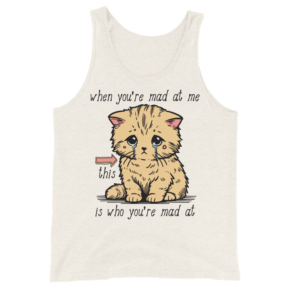 When You’re Mad At Me This Is Who You’re Mad At – Cute Meme Tank Top